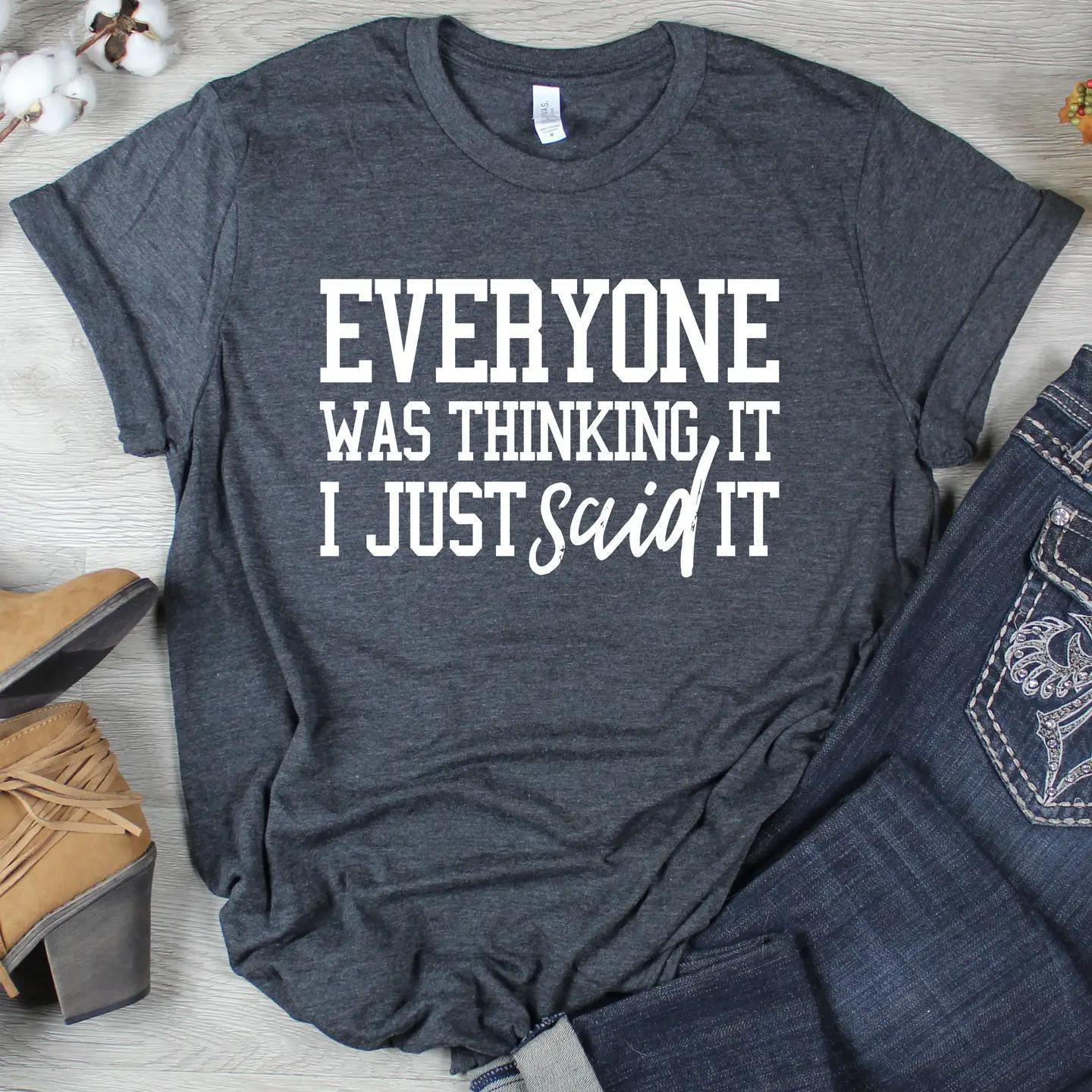 Everyone Was Thinking It I Just Said It Tee - Bella Canvas
