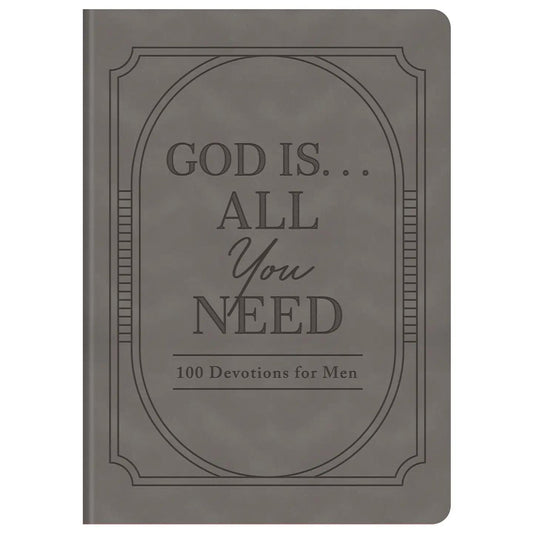 God Is. . .All You Need : 100 Devotions for Men